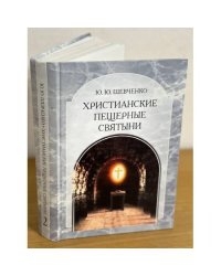 Христианские пещерные святыни. Т.2 Пещерные святыни христианской Руси: Генезис, функционирование, Контекст