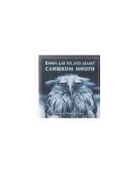 Книга для тех, кто делает слишком много