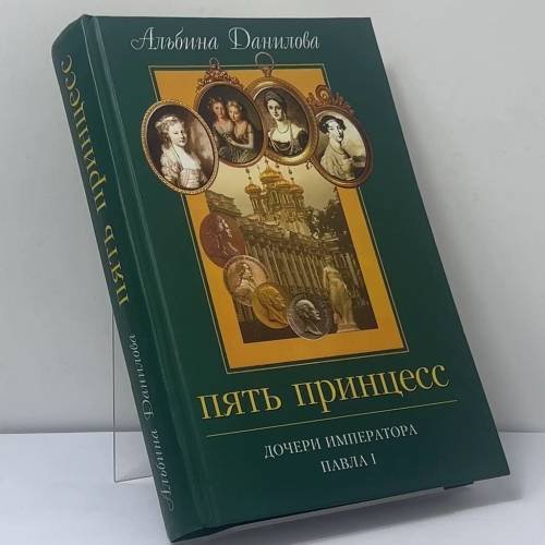 Обложка книги «Пять принцесс. Дочери императора Павла I. Биографические хроники» — Альбина Данилова, ISBN 9785871131077