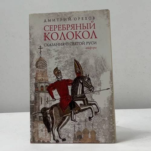 Обложка книги «Серебряный колокол. Сказания о святой Руси» — Дмитрий Орехов, ISBN 9785367010329