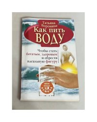 Как пить воду. Чтобы стать богатым, здоровым и обрести идеальную фигуру