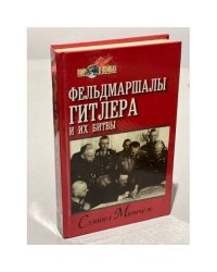 Фельдмаршалы Гитлера и их битвы