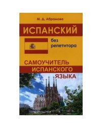 Испанский без репетитора. Самоучитель испанского языка. 2-е изд., испр