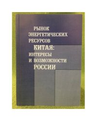 Рынок энергетических ресурсов Китая: Интересы и возможности России