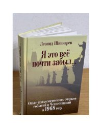 Я это все почти забыл: опыт психологических очерков событий в Чехословакии в 1968 году