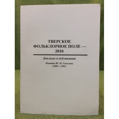 Тверское фольклорное поле - 2010: Доклады и публикации. Памяти Ю. М. Соколова (1889-1941)