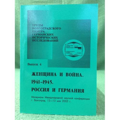Женщина и Война. 1941-1945. Россия и Германия. Материалы международной научной конференции г. Волгоград, 12-13 мая 2005 г