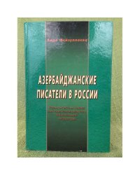 Азербайджанские писатели в России. (роль контактных связей в историческом развитии национальной литературы)