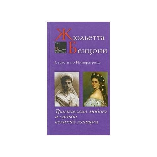 Обложка книги «Страсти по императрице. Трагические любовь и судьба великих женщин» — Жюльетта Бенцони, ISBN 9785480001839