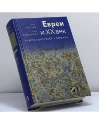 Евреи и XX век. Аналитический словарь
