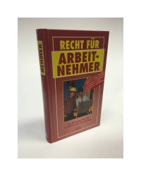 Recht für Arbeitnehmer. Ein Ratgeber für alle Probleme am Arbeitsplatz 
