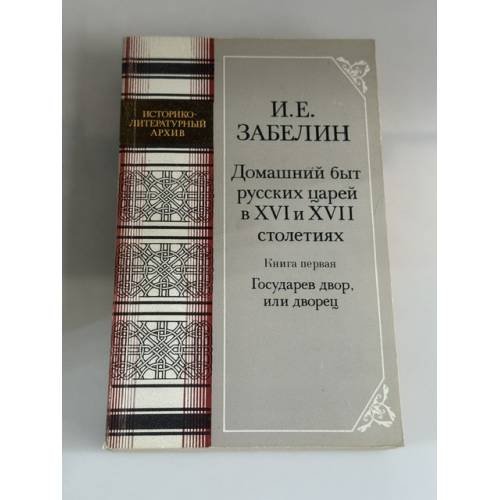 Обложка книги «Домашний быт русских царей в XVI и XVII столетиях. Книга первая. Государев двор, или дворец» — Забелин Иван Егорович, ISBN 9785699312771