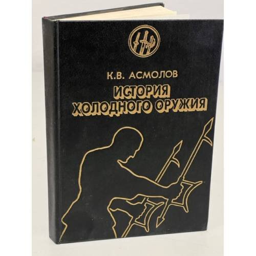 Обложка книги «История холодного оружия. Восток и Запад. Часть 2» — Константин Валерианович Асмолов, ISBN 5885310157