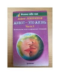 Живот - это жизнь. Часть I. Путь к полному исцелению