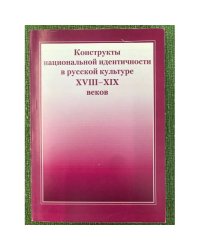 Конструкты национальной идентичности в русской культуре XVIII-XIX веков. Материалы конференции