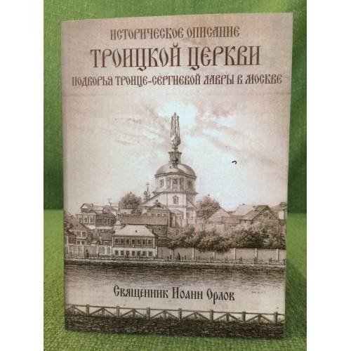 Историческое описание Троицкой Церкви подворья Троице-Сергиевой лавры в Москве. Издание репринтное, 1844