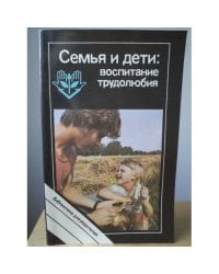 Семья и дети: воспитание трудолюбия