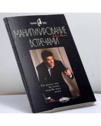 Манипулирование встречами. Как добиться чего Вы хотите, когда Вы этого хотите