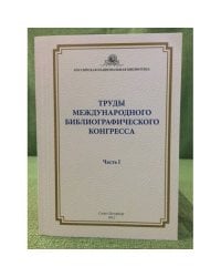Труды международного библиографического конгресса (Санкт-Петербург, 21-23 сентября 2010 г.). Часть. 1