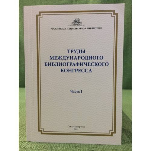 Труды международного библиографического конгресса (Санкт-Петербург, 21-23 сентября 2010 г.). Часть. 1
