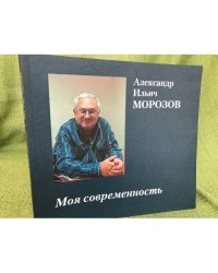 Моя современность. Александр Ильич Морозов 1941 - 2010