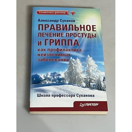 Правильное лечение простуды и гриппа как профилактика неизлечимых заболеваний. Издание 2
