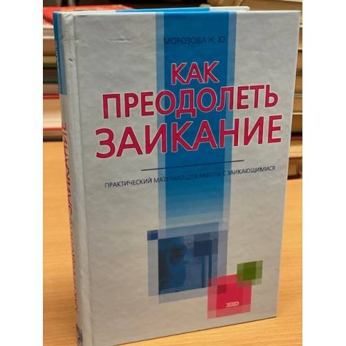 Обложка книги «Как преодолеть заикание. Практический материал для работы с заикающимися» — Морозова Нина Юрьевна, ISBN 5040088043