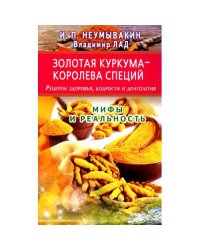 Золотая куркума - королева специй. Рецепты здоровья, бодрости и долголетия