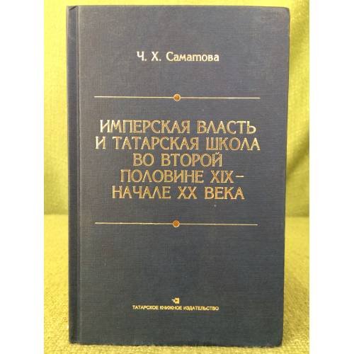 Имперская власть и татарская школа во второй половине XIX - начале XX века (по материалам Казанского учебного округа)