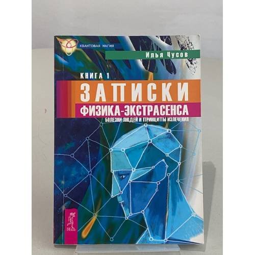 Записки физика-экстрасенса. Книга 1. Болезни людей и принципы излечения