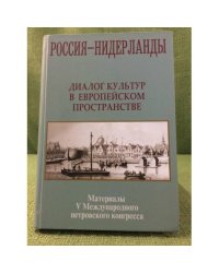 Россия - Нидерланды. Диалог культур в Европейском пространстве. Материалы V международного петровского конгресса.