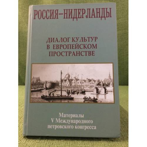 Россия - Нидерланды. Диалог культур в Европейском пространстве. Материалы V международного петровского конгресса.