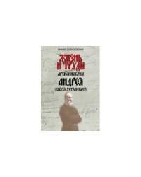 Жизнь и труды архиепископа Андрея (князя ухтомского). 2-е изд., испр. и доп