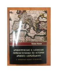 Древнегреческие и латинские первоисточники по истории древнего Азербайджана : с примерами нового толкования