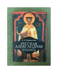 Русская Александрия. Средневековая Русь и Александр Невский