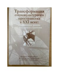 Трансформация социокультурного пространства в XXI веке: Современные реалии и культурные стратегии. Материалы всеросс. Науч.