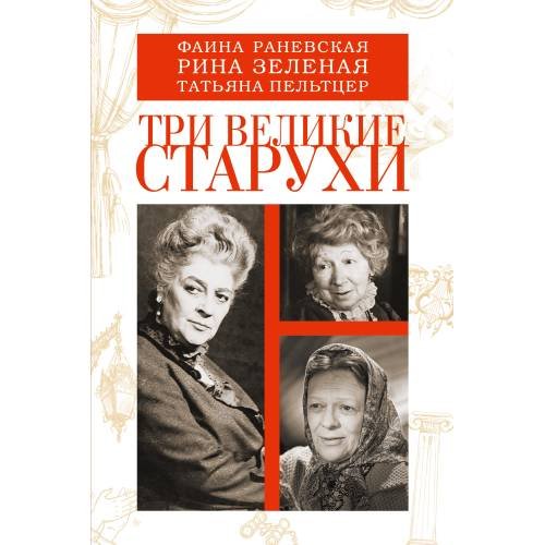Обложка книги «Три великие старухи. Фаина Раневская, Рина Зеленая, Татьяна Пельтцер» — Вестерман Владимир / редактор, ISBN 9785906339072