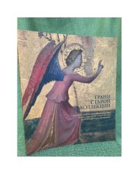 Грани старой коллекции. Из собрания Сергея Григорьянца. Живопись, Графика, Декоративно-прикладное искусство XII - начала XX века