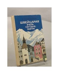 Швейцария. Вчера. Сегодня. Завтра