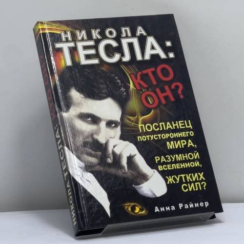 Обложка книги «Никола Тесла: кто он? Посланец потустороннего мира, разумной Вселенной, жутких сил» — Анна Райнер, ISBN 9785170722976