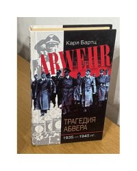 Трагедия абвера. Немецкая военная разведка во Второй мировой войне. 1935-1945