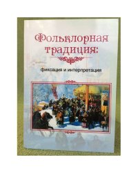 Фольклорная традиция: фиксация и интерпретация. Сборник статей