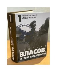 Генерал Власов: история предательства : В 2 т. : В 3 кн.Т. 1 : Нацистский проект «Aktion Wlassow»