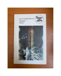 Мы и наше время. Рассказы, повести, очерки