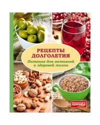 Рецепты долголетия. Питание для активной и здоровой жизни