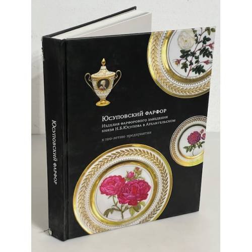 Юсуповский фарфор. Изделия фарфорового заведения князя Н.Б.Юсупова в Архангельском
