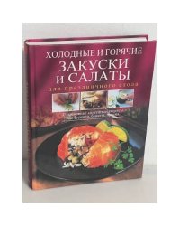Холодные и горячие закуски и салаты для праздничного стола. Современные аппетитные рецепты