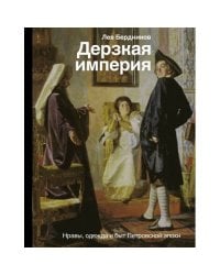 Дерзкая империя. Нравы, одежда и быт Петровской эпохи