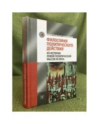 Философия политического действия. Из истории левой политической мысли XX века