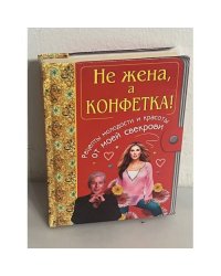 Не жена, а конфетка! Рецепты молодости и красоты от моей свекрови